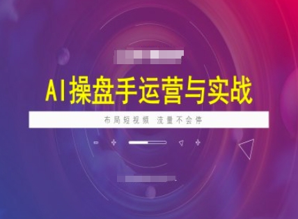 AI操盘手运营实战课程，布局短祝频，流量不会停-卡益网