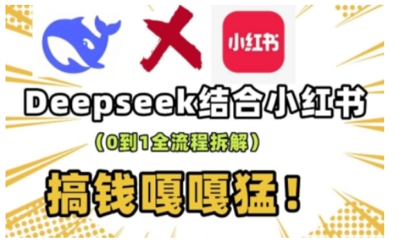 deepseek+小红书打造流量生产线实操课，0到1全流程拆解，搞钱嘎嘎猛-卡益网