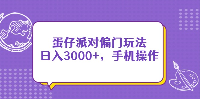 蛋仔派对偏门玩法，日入3000+，手机操作-卡益网