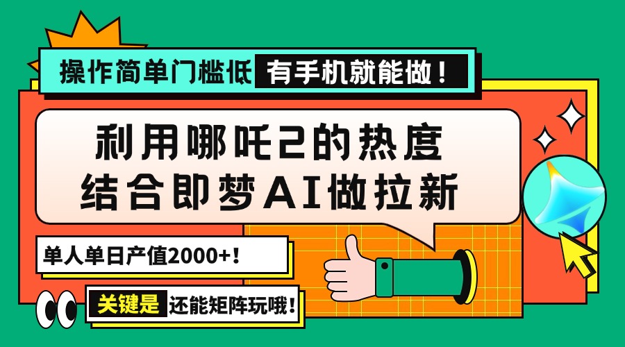 用哪吒2热度结合即梦AI做拉新，单日产值2000+，操作简单门槛低，有手机…-卡益网