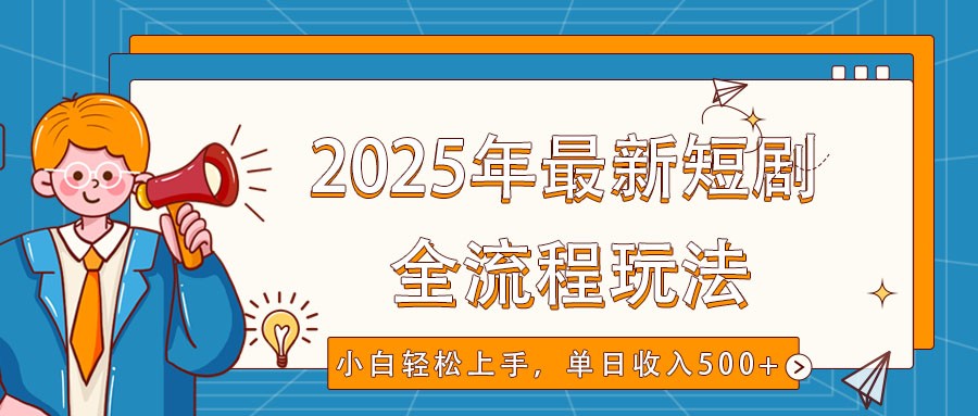 2025年最新短剧玩法，全流程实操，小白轻松上手，视频号抖音同步分发，单日收入500+-卡益网