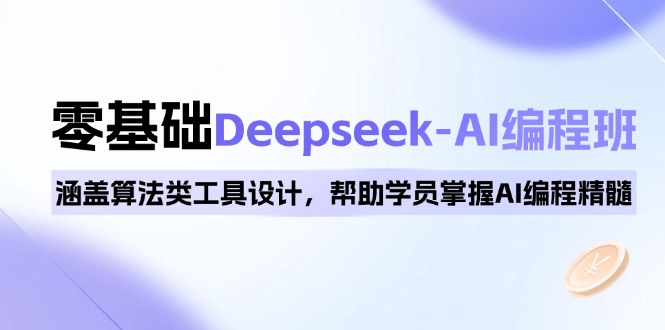 0基础Deepseek-AI编程班，涵盖算法类工具设计，帮助学员掌握AI编程精髓-卡益网