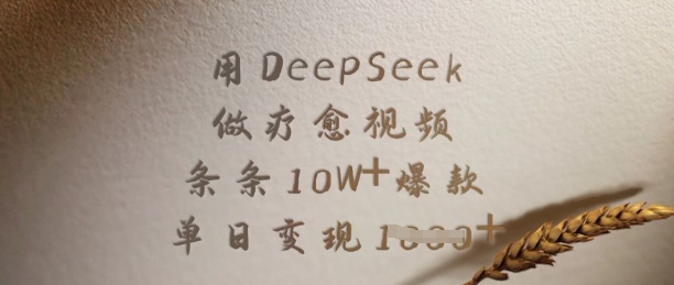 用DeepSeek做疗愈视频，条条10W+爆款，单日变现多张-卡益网
