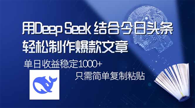 用DeepSeek结合今日头条，轻松制作爆款文章，单日稳定1000+，只需简单…-卡益网