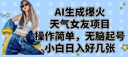 AI生成爆火天气女友项目，操作简单，无脑起号，小白日入好几张-卡益网