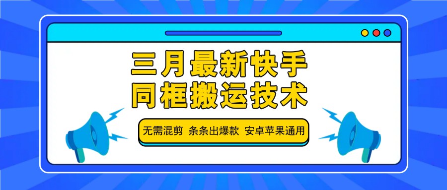 三月最新快手同框搬运技术，无需混剪 条条出爆款 安卓苹果通用-卡益网