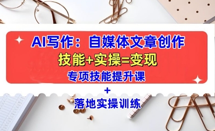 AI写作：自媒体文章创作全方位教学课，技能提升+实操训练-卡益网