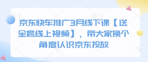 京东快车推广3月线下课【送全套线上视频】，带大家换个角度认识京东投放-卡益网