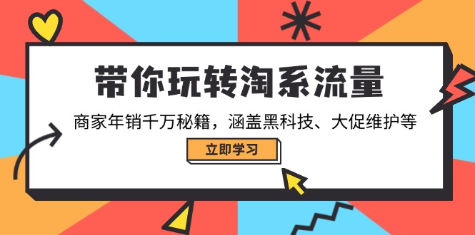 带你玩转淘系流量，商家年销千万秘籍，涵盖黑科技、大促维护等-卡益网激活码商城