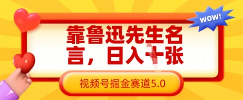 靠鲁迅先生名言，日入数张，视频号掘金赛道5.0-卡益网
