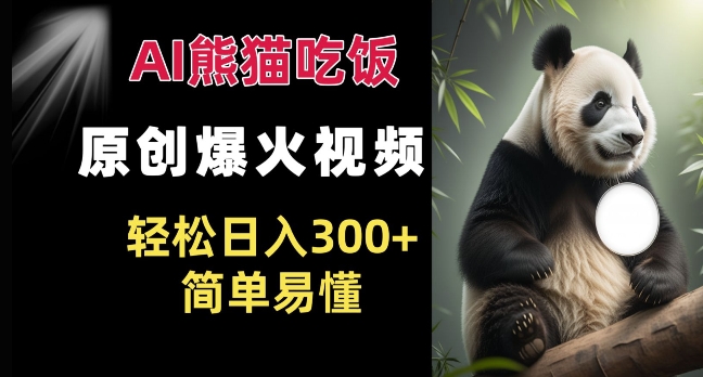 Ai熊猫吃饭爆火视频 原创作品 轻松日入300+  简单易懂-卡益网