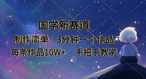 国学新赛道，制作简单，3分钟一个作品，每条作品10W+，手把手教学-卡益网