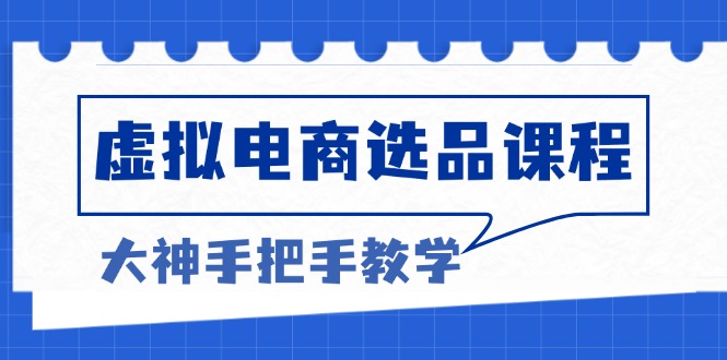 虚拟电商选品课程：解决选品难题，突破产品客单天花板，打造高利润电商-卡益网