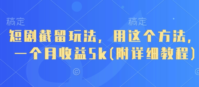 短剧截留玩法，用这个方法，一个月收益5k(附详细教程)-卡益网