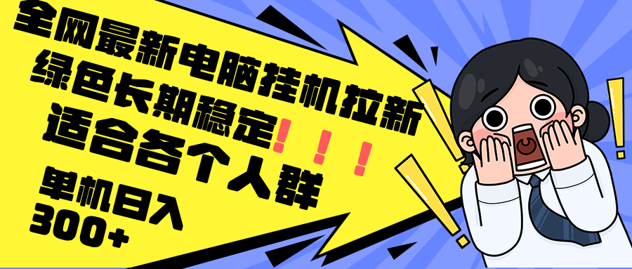 最新电脑挂机拉新，单机300+，绿色长期稳定，适合各个人群-卡益网
