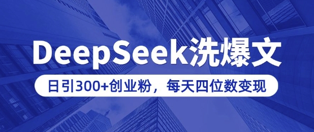 用DeepSeek洗公众号爆文，日引300+创业粉，做知识付费每天四位数变现(附详细实操教程)-卡益网