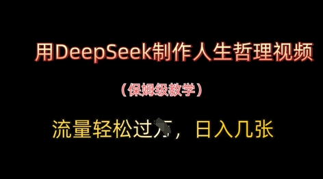 用DeepSeek制作人生哲理视频，流量轻松过W，日入几张-卡益网