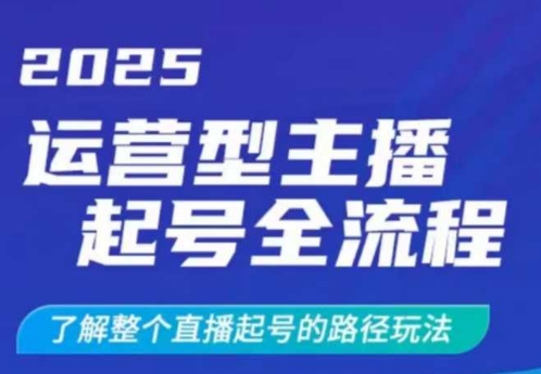2025运营型主播起号全流程，了解整个直播起号的路径玩法(全程一个半小时，干货满满)-卡益网