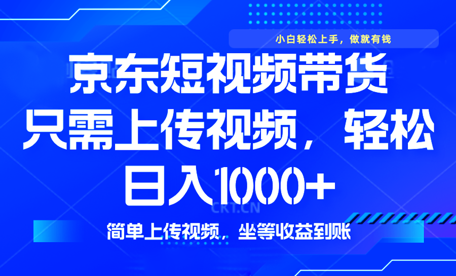 最新风口，京东短视频带货，只需上传视频，轻松日入1000+，无需剪辑，…-卡益网