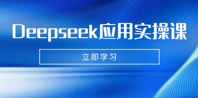 Deepseek应用实操课：AI制作数字妈妈、写真、短视频，辅导作业，PPT制作等-卡益网