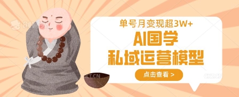 AI国学私域运营模型，单号月变现过W-卡益网