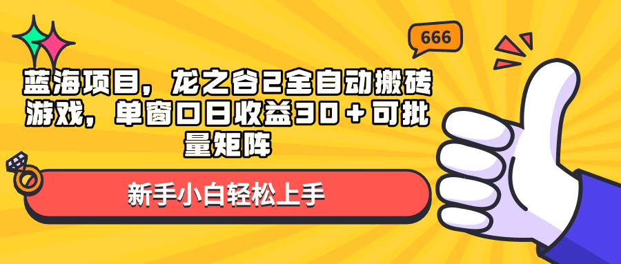 蓝海项目，龙之谷2全自动搬砖游戏，单窗口日收益30＋可批量矩阵-卡益网