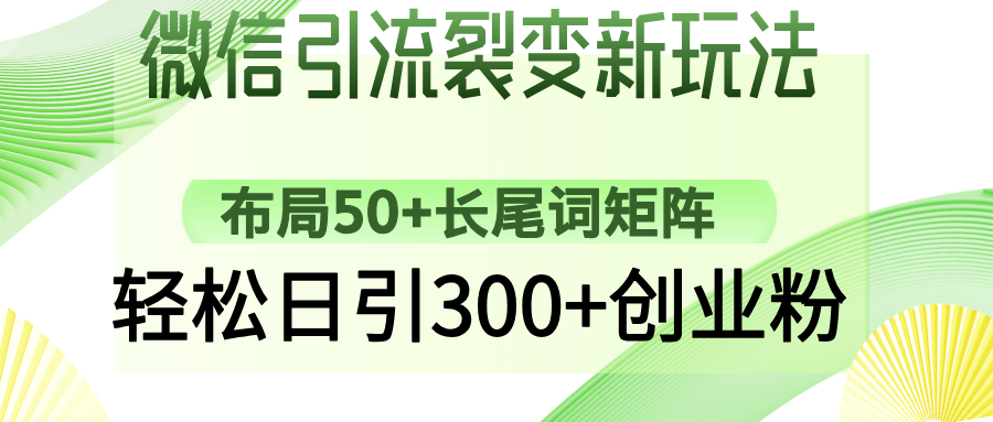 微信引流裂变新玩法：布局50+长尾词矩阵，轻松日引300+创业粉-卡益网