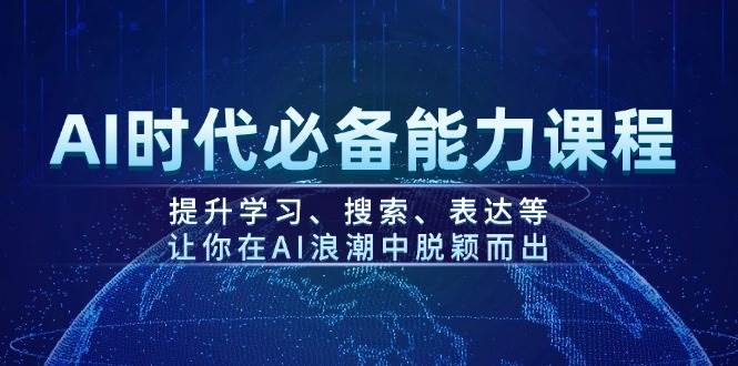 AI时代必备能力课程，提升学习、搜索、表达等，让你在AI浪潮中脱颖而出-卡益网