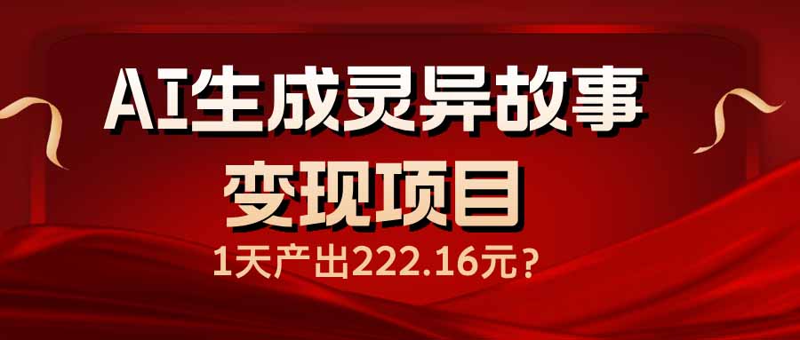 AI生成灵异故事变现项目，1天产出222.16元-卡益网