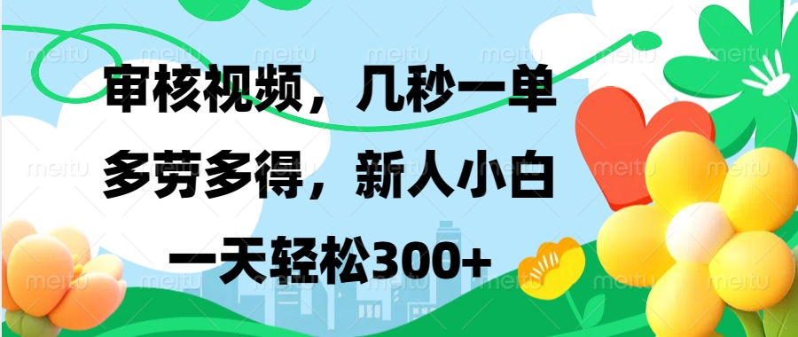 视频审核，新手可做，多劳多得，新人小白一天轻松300+-卡益网