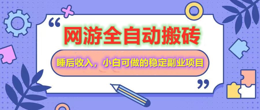 全自动游戏打金搬砖，单号每天收益200＋，小白可做的稳定副业项目-卡益网