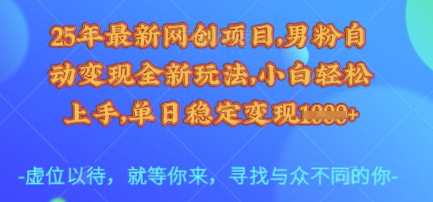 25年最新网创项目，男粉自动变现全新玩法，小白轻松上手，单日稳定变现多张【揭秘】-卡益网