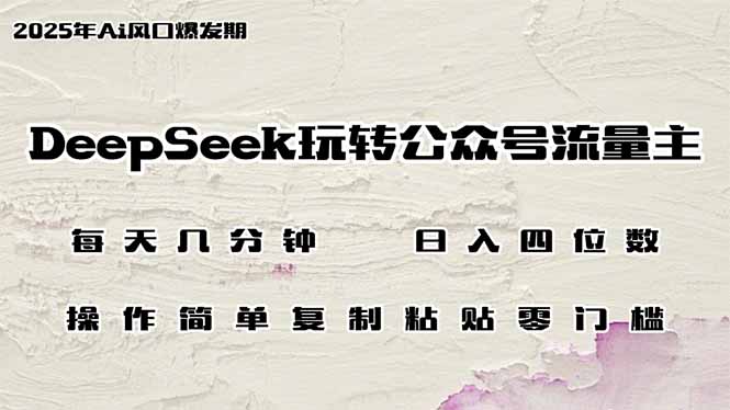 DeepSeek玩转公众号流量主，日入四位数，每天几分钟，操作简单零门槛-卡益网