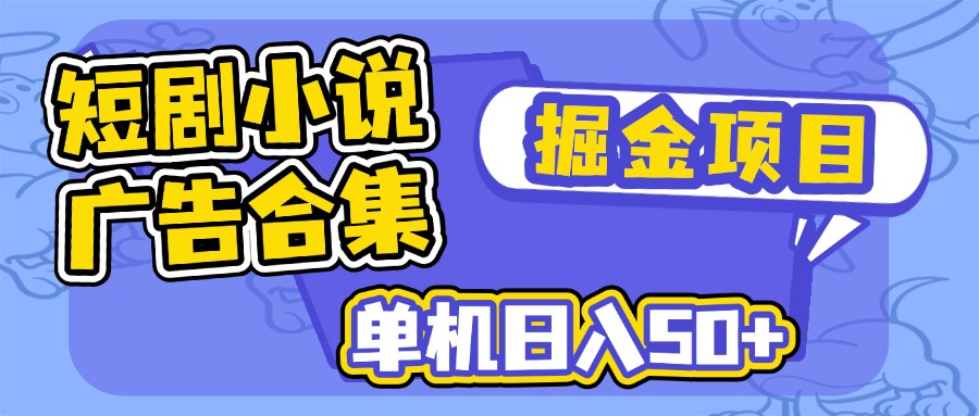 短剧小说合集广告掘金项目，单机日入50+-卡益网