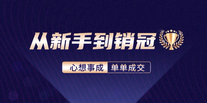 从新手到销冠：精通客户心理学，揭秘销冠背后的成交秘籍-卡益网