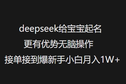 deepseek给宝宝起名更有优势无脑操作接单接到爆新手小白月入1W+-卡益网