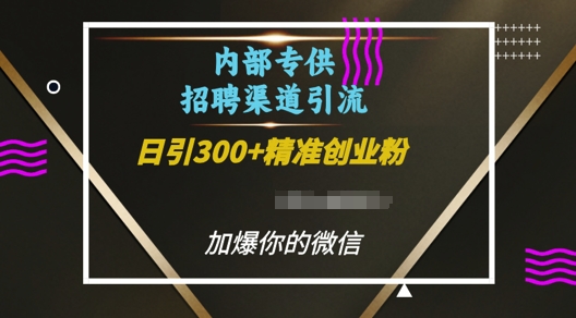 内部招聘渠道日引流300+创业粉，加爆你的微信【揭秘】-卡益网