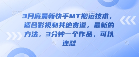3月底最新快手MT搬运技术，适合影视和其他赛道，最新的方法，3分钟一个作品，可以连怼-卡益网