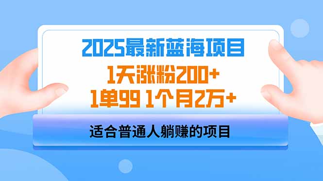 2025蓝海项目 1天涨粉200+ 1单99 1个月2万+-卡益网