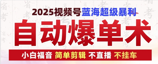 2025视频号蓝海超级暴利自动爆单术1.0 ，小白褔音 简单剪辑 不直播 不挂车-卡益网
