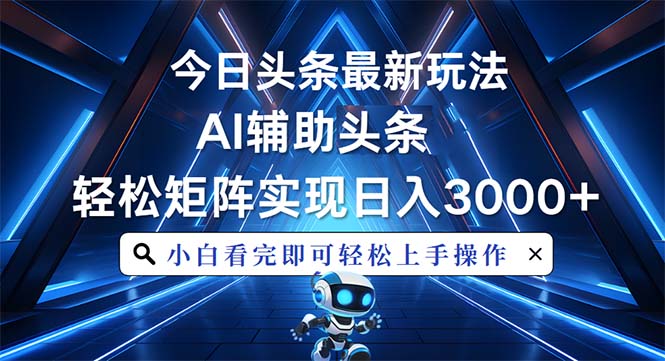 今日头条最新玩法，思路简单，AI辅助，复制粘贴轻松矩阵日入3000+-卡益网